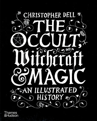 Occult Witchcraft and Magic: An Illustrated History by Dell, Christopher