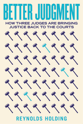 Better Judgment: How Three Judges Are Bringing Justice Back to the Courts by Holding, Reynolds