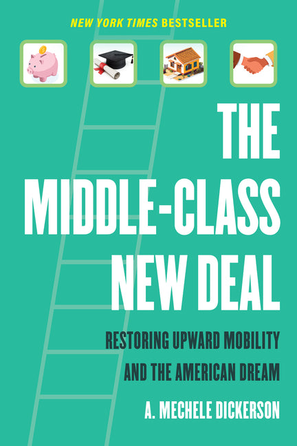 The Middle-Class New Deal: Restoring Upward Mobility and the American Dream -- A. Mechele Dickerson, Paperback