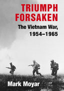Triumph Forsaken: The Vietnam War, 1954-1965 -- Mark Moyar, Hardcover