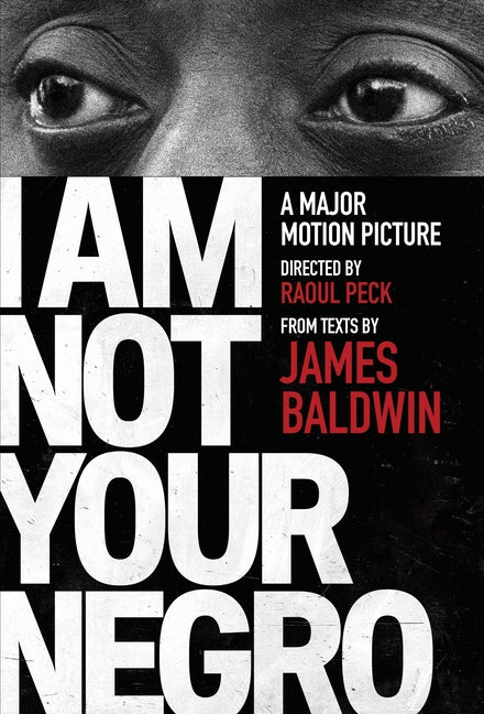 I Am Not Your Negro: A Companion Edition to the Documentary Film Directed by Raoul Peck -- James Baldwin, Paperback