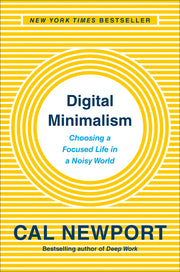 Digital Minimalism: Choosing a Focused Life in a Noisy World by Newport, Cal