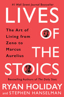 Lives of the Stoics: The Art of Living from Zeno to Marcus Aurelius -- Ryan Holiday, Hardcover
