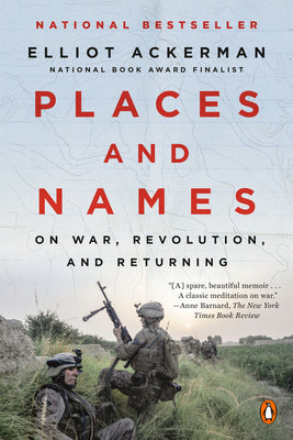Places and Names: On War, Revolution, and Returning -- Elliot Ackerman, Paperback