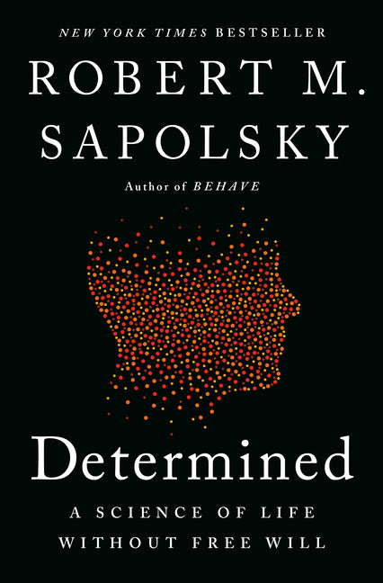 Determined: A Science of Life Without Free Will by Sapolsky, Robert M.