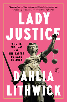 Lady Justice: Women, the Law, and the Battle to Save America by Lithwick, Dahlia