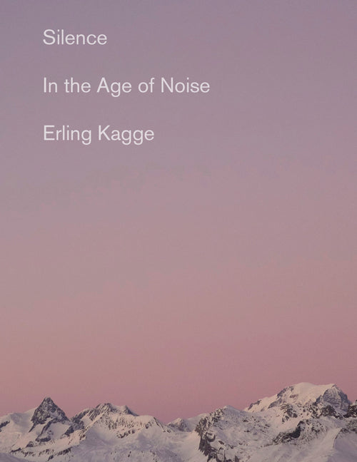 Silence: In the Age of Noise -- Erling Kagge, Paperback