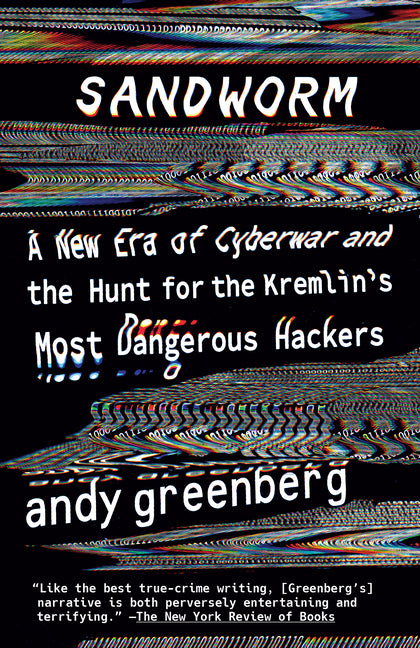 Sandworm: A New Era of Cyberwar and the Hunt for the Kremlin's Most Dangerous Hackers -- Andy Greenberg, Paperback