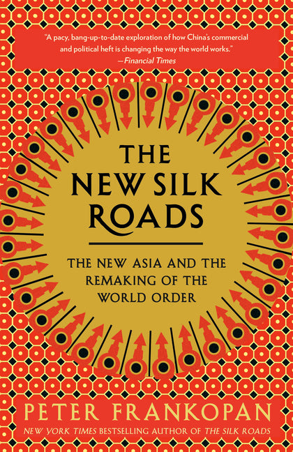 The New Silk Roads: The New Asia and the Remaking of the World Order -- Peter Frankopan, Paperback