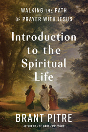Introduction to the Spiritual Life: Walking the Path of Prayer with Jesus by Pitre, Brant