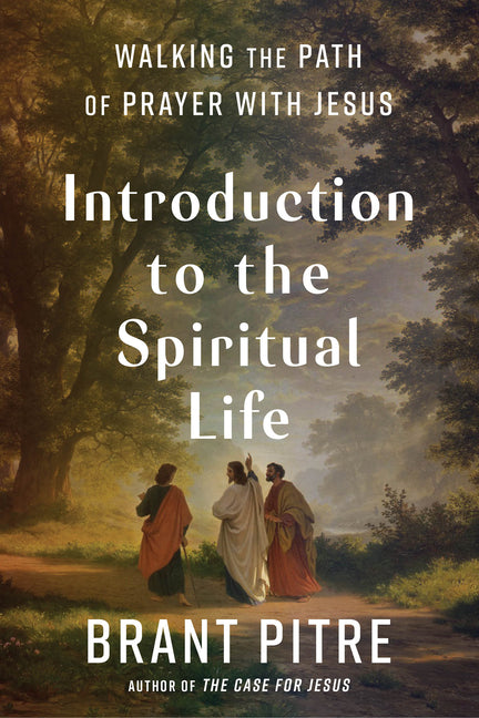 Introduction to the Spiritual Life: Walking the Path of Prayer with Jesus -- Brant Pitre, Hardcover