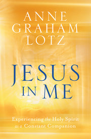 Jesus in Me: Experiencing the Holy Spirit as a Constant Companion by Graham Lotz, Anne