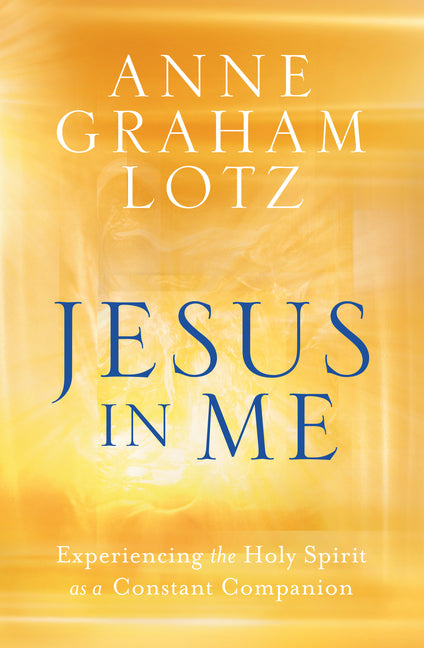 Jesus in Me: Experiencing the Holy Spirit as a Constant Companion -- Anne Graham Lotz, Paperback