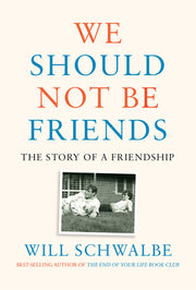 We Should Not Be Friends: The Story of a Friendship by Schwalbe, Will
