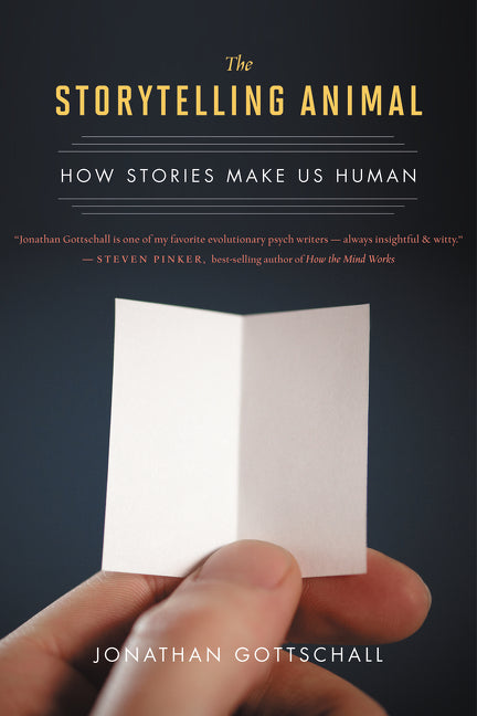 The Storytelling Animal: How Stories Make Us Human -- Jonathan Gottschall, Paperback
