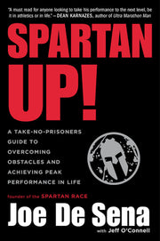 Spartan Up!: A Take-No-Prisoners Guide to Overcoming Obstacles and Achieving Peak Performance in Life by De Sena, Joe