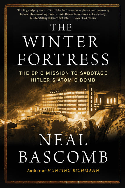 The Winter Fortress: The Epic Mission to Sabotage Hitler's Atomic Bomb by Bascomb, Neal