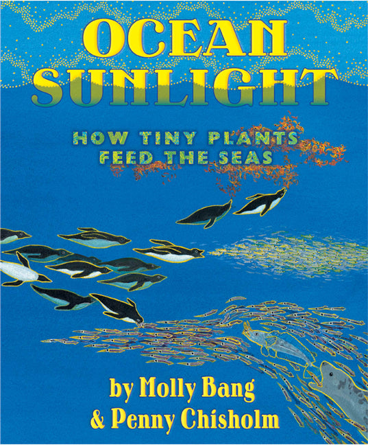 Ocean Sunlight: How Tiny Plants Feed the Seas -- Molly Bang, Hardcover