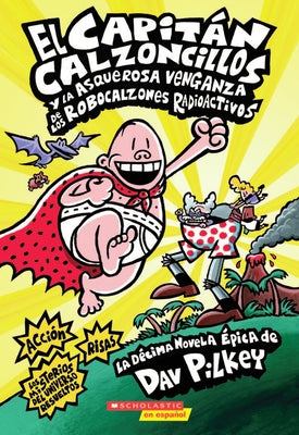 Capitán Calzoncillos Y La Asquerosa Venganza de Los Robocalzones Radioactivos (Captain Underpants #10): Volume 10 -- Dav Pilkey, Paperback