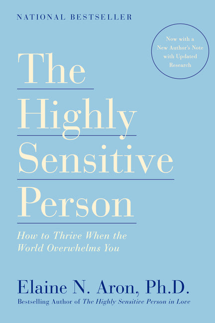 The Highly Sensitive Person: How to Thrive When the World Overwhelms You -- Elaine N. Aron, Paperback