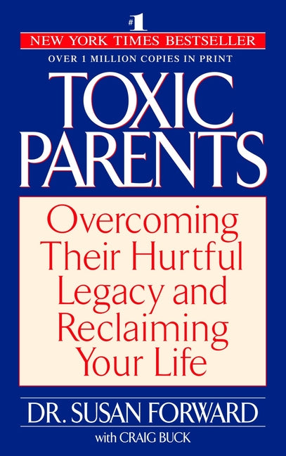 Toxic Parents: Overcoming Their Hurtful Legacy and Reclaiming Your Life -- Susan Forward, Paperback