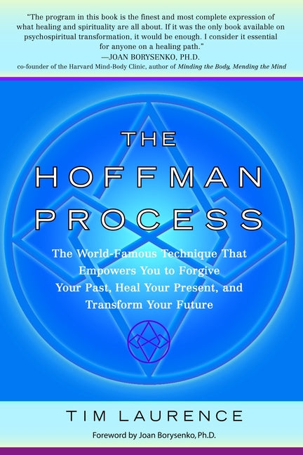 The Hoffman Process: The World-Famous Technique That Empowers You to Forgive Your Past, Heal Your Present, and Transform Your Future -- Tim Laurence, Paperback