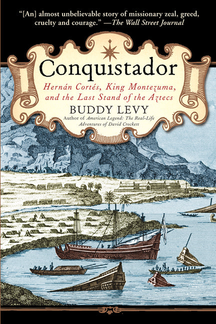 Conquistador: Hernan Cortes, King Montezuma, and the Last Stand of the Aztecs -- Buddy Levy, Paperback