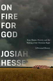 On Fire for God: Fear, Shame, Poverty, and the Making of the Christian Right - A Personal History by Hesse, Josiah