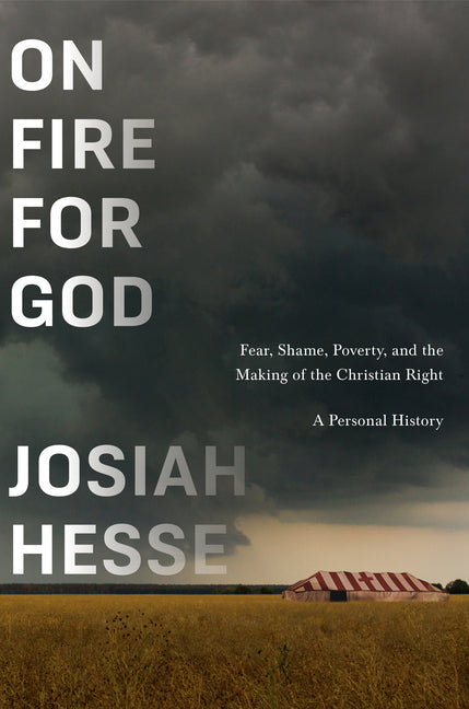On Fire for God: Fear, Shame, Poverty, and the Making of the Christian Right - A Personal History by Hesse, Josiah