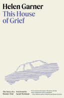 This House of Grief: The Story of a Murder Trial -- Helen Garner, Hardcover