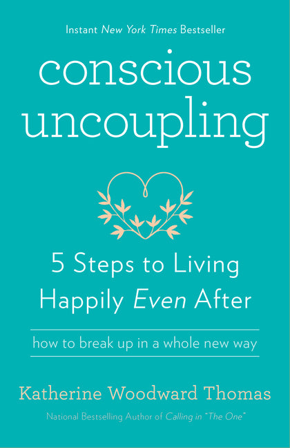 Conscious Uncoupling: 5 Steps to Living Happily Even After -- Katherine Woodward Thomas, Paperback