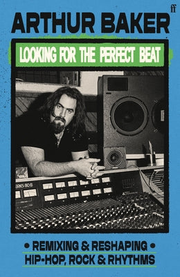 Looking for the Perfect Beat: Remixing and Reshaping Hip-Hop, Rock and Rhythms by Baker, Arthur