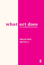 What Art Does: An Unfinished Theory by Eno, Brian