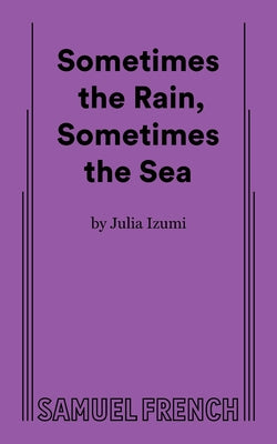Sometimes the Rain, Sometimes the Sea by Izumi, Julia
