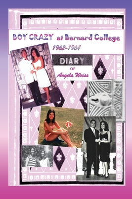 Boy Crazy at Barnard College: 1962-1964 by Weiss, Angela