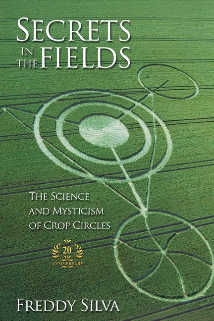 Secrets In The Fields: The Science And Mysticism Of Crop Circles. 20th anniversary edition -- Freddy Silva, Paperback