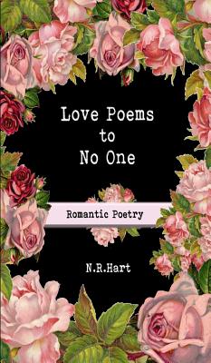 Love Poems to No One: Romantic Poetry -- N. R. Hart, Hardcover