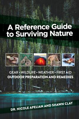 A Reference Guide to Surviving Nature: Outdoor Preparation and Remedies -- Nicole Apelian, Paperback