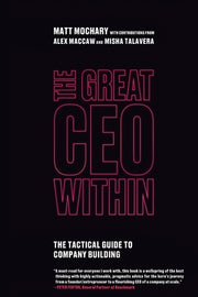 The Great CEO Within: The Tactical Guide to Company Building by Mochary, Matt