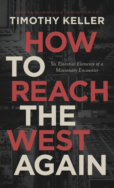 How to Reach the West Again: Six Essential Elements of a Missionary Encounter -- Timothy J. Keller, Paperback
