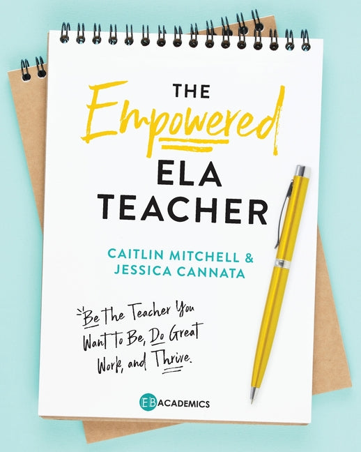 The Empowered ELA Teacher: Be the Teacher You Want to Be, Do Great Work, and Thrive -- Jessica Cannata, Paperback