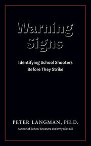Warning Signs: Identifying School Shooters Before They Strike by Langman, Peter