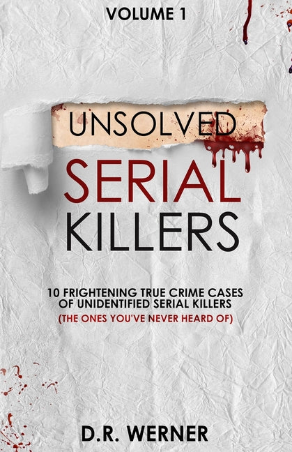 Unsolved Serial Killers: 10 Frightening True Crime Cases of Unidentified Serial Killers (The Ones You've Never Heard of) Volume 1 -- D. R. Werner, Paperback