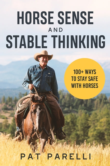 Horse Sense and Stable Thinking: 100+ Ways to Stay Safe With Horses -- Pat Parelli, Paperback