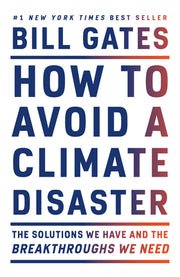 How to Avoid a Climate Disaster: The Solutions We Have and the Breakthroughs We Need by Gates, Bill