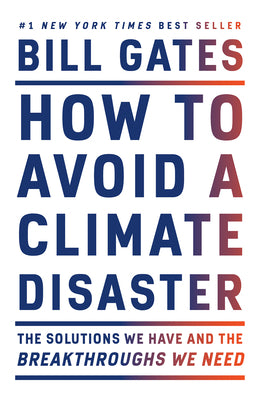 How to Avoid a Climate Disaster: The Solutions We Have and the Breakthroughs We Need by Gates, Bill