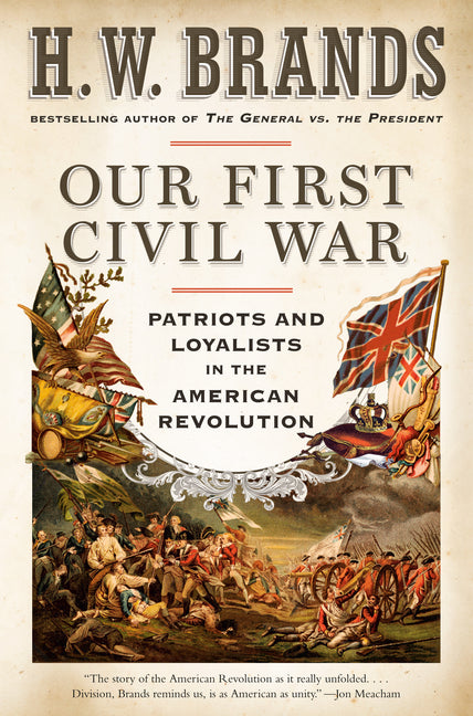 Our First Civil War: Patriots and Loyalists in the American Revolution by Brands, H. W.