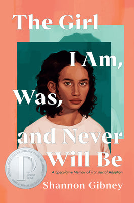 The Girl I Am, Was, and Never Will Be: A Speculative Memoir of Transracial Adoption -- Shannon Gibney, Hardcover