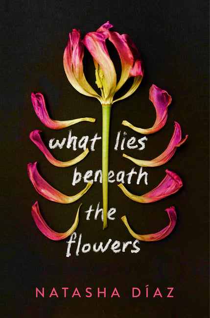 What Lies Beneath the Flowers -- Natasha Díaz, Hardcover