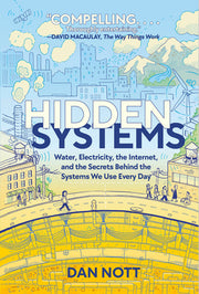 Hidden Systems: Water, Electricity, the Internet, and the Secrets Behind the Systems We Use Every Day (a Graphic Novel) by Nott, Dan